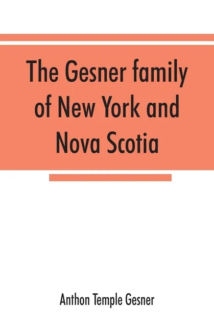 The Gesner family of New York and Nova Scotia: together with some notes concerning the families of Bogardus, Brower, Ferdon, and Pineo - Paperback