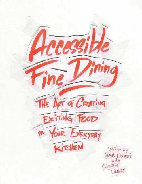Accessible Fine Dining: The Art of Creating Exciting Food in Your Everyday Kitchen - Paperback