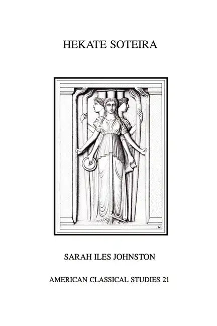 Hekate Soteira: A Study of Hekate's Roles in the Chaldean Oracles and Related Literature - Paperback