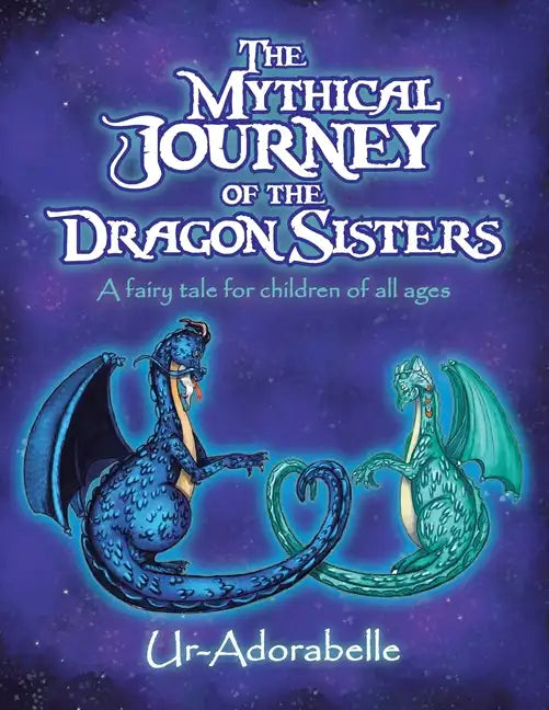 The Mythical Journey of the Dragon Sisters: A Fairy Tale for Children of All Ages - Paperback