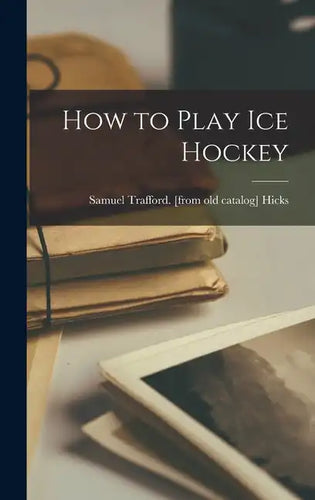 How to Play ice Hockey - Hardcover
