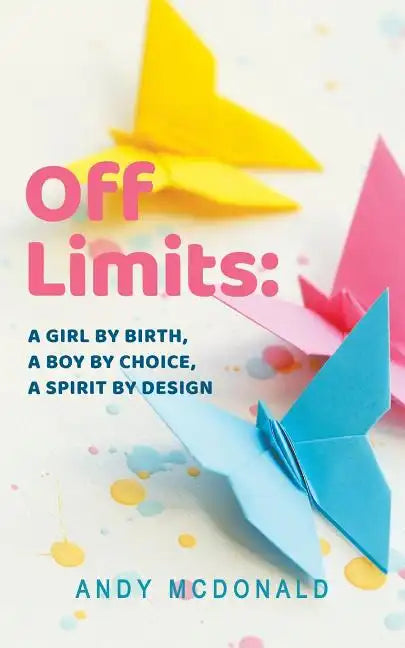 Off Limits: A Girl By Birth, A Boy By Choice, A Spirit By Design - Paperback