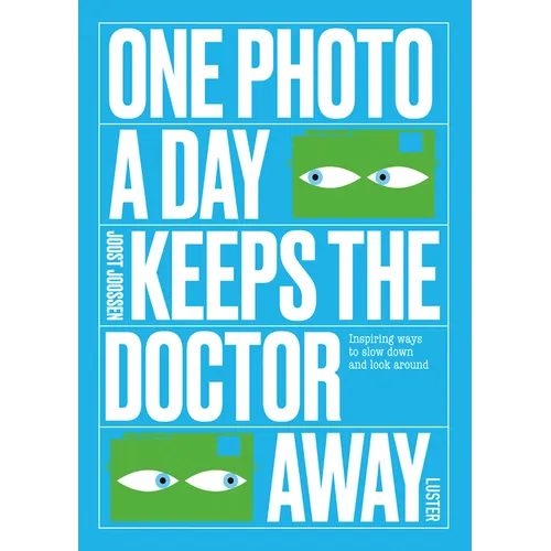 One Photo a Day Keeps the Doctor Away: Inspiring Ways to Slow Down and Look Around - Paperback