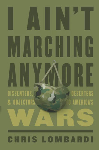 I Ain't Marching Anymore: Dissenters, Deserters, and Objectors to America's Wars - Hardcover