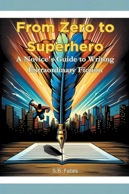 From Zero to Superhero: A Novice's Guide to Writing Extraordinary Fiction - Paperback