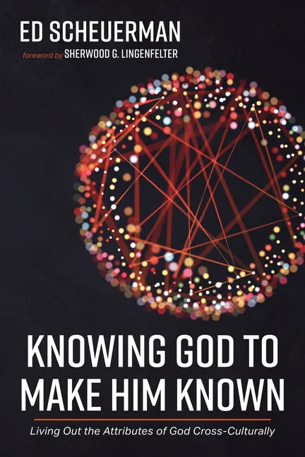 Knowing God to Make Him Known: Living Out the Attributes of God Cross-Culturally - Hardcover