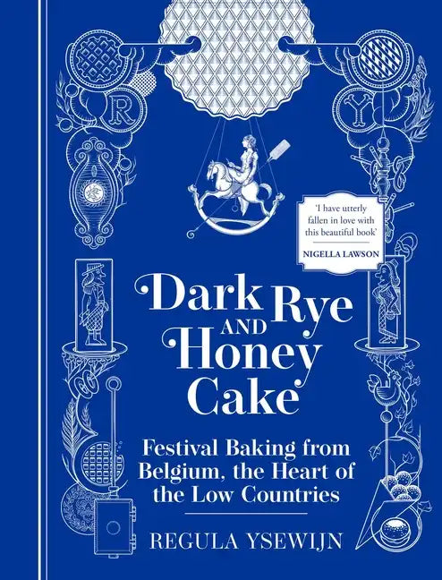 Dark Rye and Honey Cake: Festival Baking from Belgium, the Heart of the Low Countries - Hardcover
