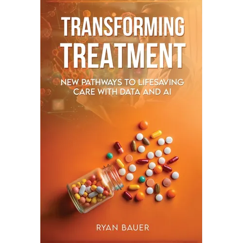 Transforming Treatment: New Pathways to Lifesaving Care with Data and AI - Paperback