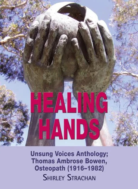 Healing Hands: Unsung Voices Anthology, Thomas Ambrose Bowen, Osteopath (1916-1982) - Paperback