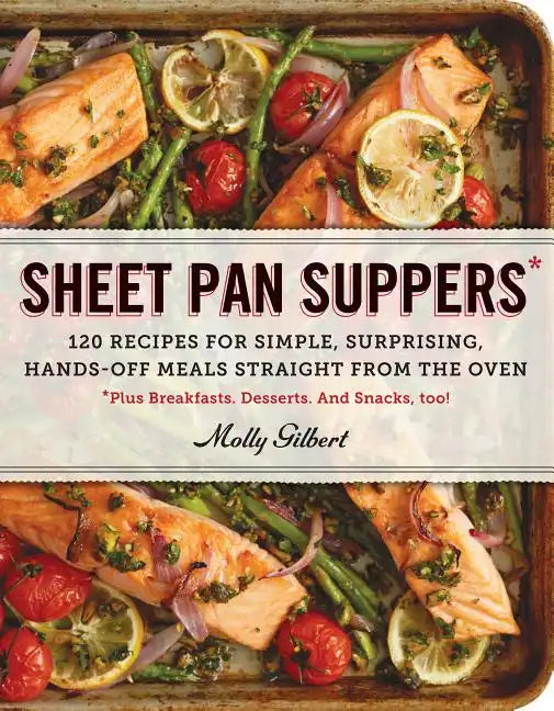 Sheet Pan Suppers: 120 Recipes for Simple, Surprising, Hands-Off Meals Straight from the Oven - Paperback