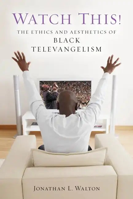 Watch This!: The Ethics and Aesthetics of Black Televangelism - Paperback