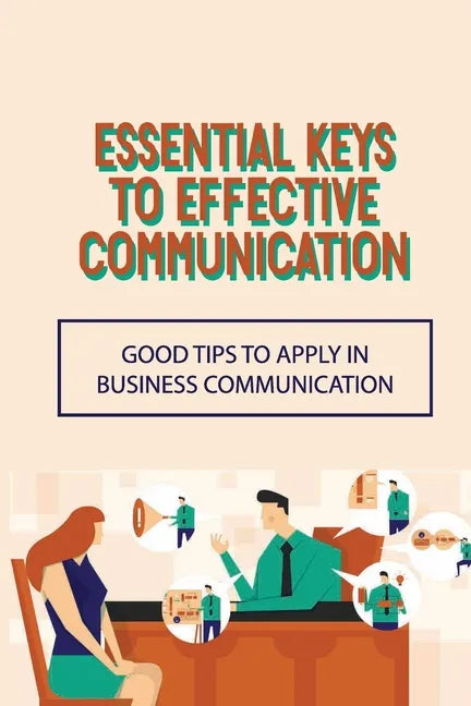 Essential Keys To Effective Communication: Good Tips To Apply In Business Communication: Communication Challenge - Paperback
