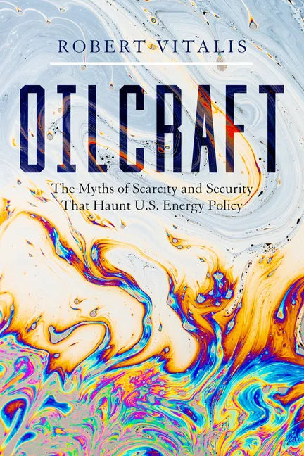 Oilcraft: The Myths of Scarcity and Security That Haunt U.S. Energy Policy - Hardcover