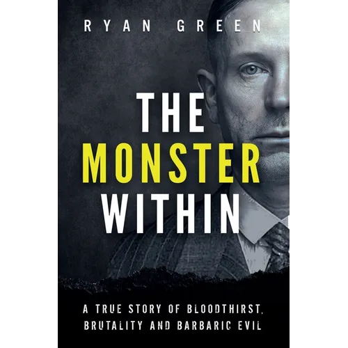 The Monster Within: A True Story of Bloodthirst, Brutality and Barbaric Evil - Paperback