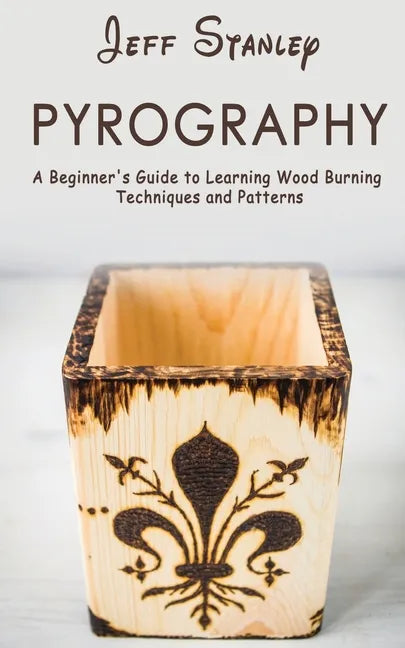Pyrography: A Beginner's Guide to Learning Wood Burning Techniques and Patterns - Paperback