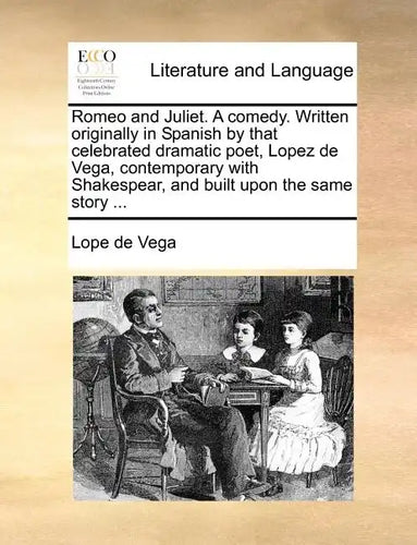 Romeo and Juliet. a Comedy. Written Originally in Spanish by That Celebrated Dramatic Poet, Lopez de Vega, Contemporary with Shakespear, and Built Upo - Paperback