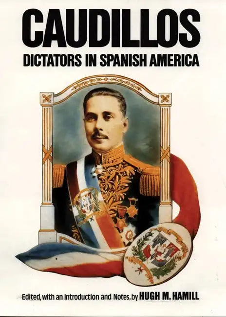 Caudillos: Dictators in Spanish America - Paperback
