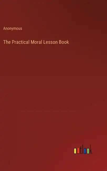 The Practical Moral Lesson Book - Hardcover