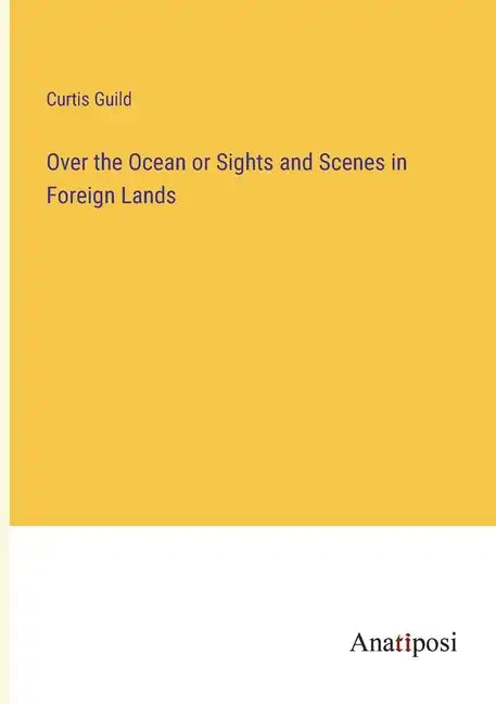 Over the Ocean or Sights and Scenes in Foreign Lands - Paperback