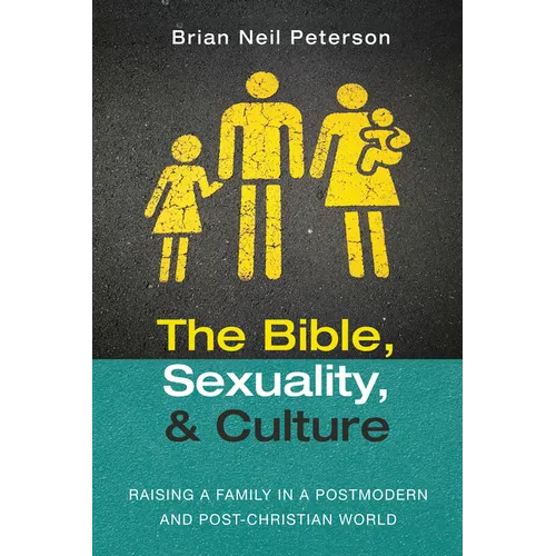 The Bible, Sexuality, and Culture: Raising a Family in a Postmodern and Post-Christian World - Hardcover