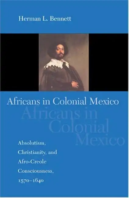 Africans in Colonial Mexico: Absolutism, Christianity, and Afro-Creole Consciousness, 1570-1640 - Paperback