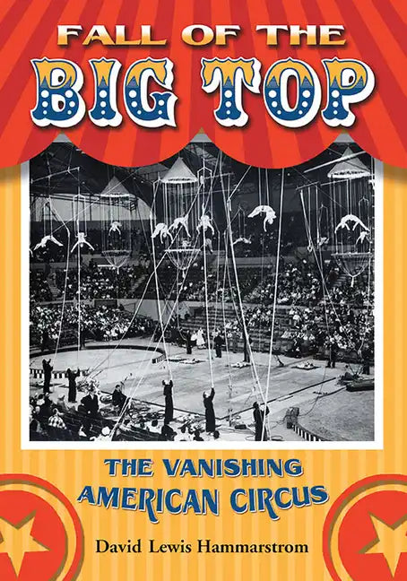 Fall of the Big Top: The Vanishing American Circus - Paperback