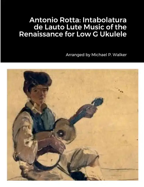 Antonio Rotta: Intabolatura de Lauto Lute Music of the Renaissance for Low G Ukulele - Paperback