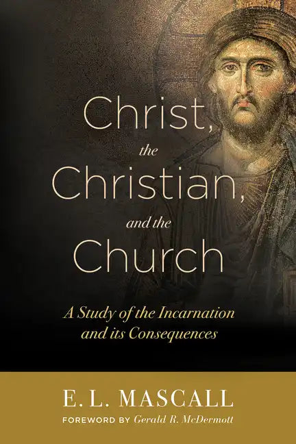 Christ, the Christian, and the Church: A Study of the Incarnation and Its Consequences - Paperback