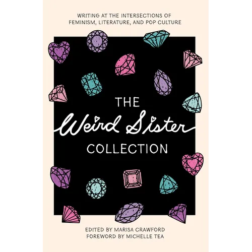 The Weird Sister Collection: Writing at the Intersections of Feminism, Literature, and Pop Culture - Paperback