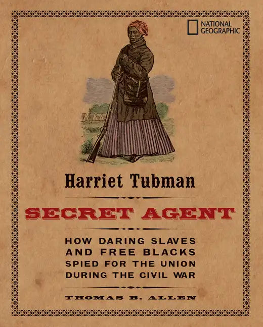 Harriet Tubman, Secret Agent: How Daring Slaves and Free Blacks Spied for the Union During the Civil War - Paperback