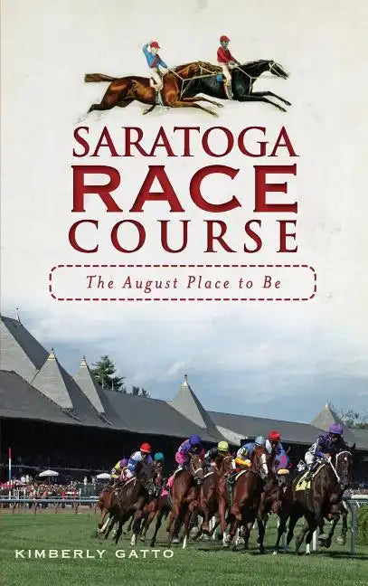 Saratoga Race Course: The August Place to Be - Hardcover