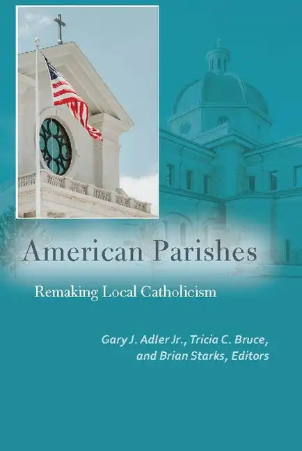 American Parishes: Remaking Local Catholicism - Paperback