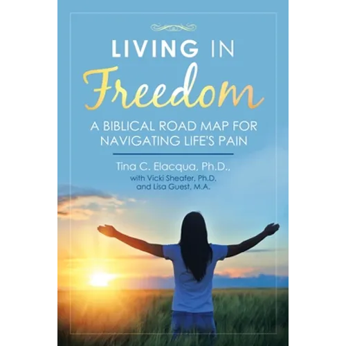 Living in Freedom: A Biblical Road Map for Navigating Life's Pain - Paperback
