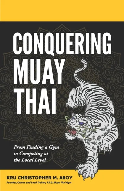 Conquering Muay Thai: From Finding a Gym to Competing at the Local Level - Paperback