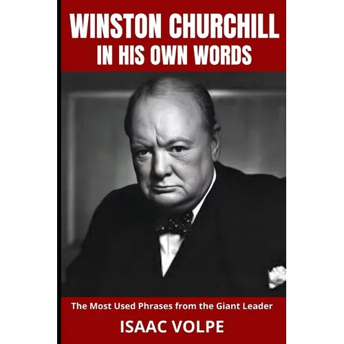 WINSTON CHURCHILL IN HIS OWN WORDS. The Most Used Phrases from the Giant Leader: Dive into the world of Winston Churchill like never before. Discover - Paperback