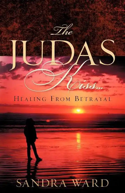 The Judas Kiss...Healing From Betrayal - Paperback