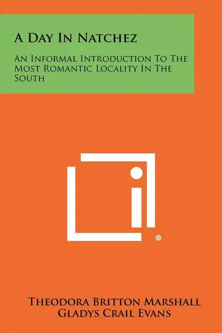 A Day In Natchez: An Informal Introduction To The Most Romantic Locality In The South - Paperback