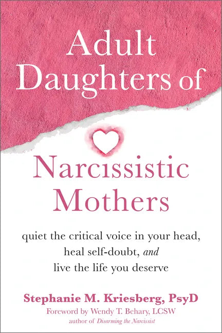 Adult Daughters of Narcissistic Mothers: Quiet the Critical Voice in Your Head, Heal Self-Doubt, and Live the Life You Deserve - Paperback