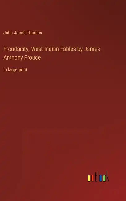 Froudacity; West Indian Fables by James Anthony Froude: in large print - Hardcover