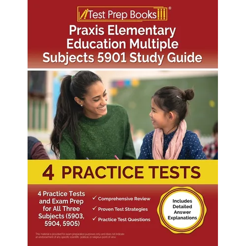 Praxis Elementary Education Multiple Subjects 5901 Study Guide: 4 Practice Tests and Exam Prep for All Three Subjects (5903, 5904, 5905) [Includes Det - Paperback