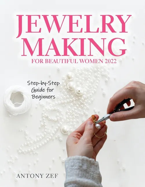 Jewelry Making for Beautiful Women 2022: Step-by-Step Guide far Beginners - Paperback