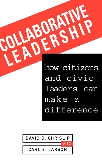 Collaborative Leadership: How Citizens and Civic Leaders Can Make a Difference - Hardcover