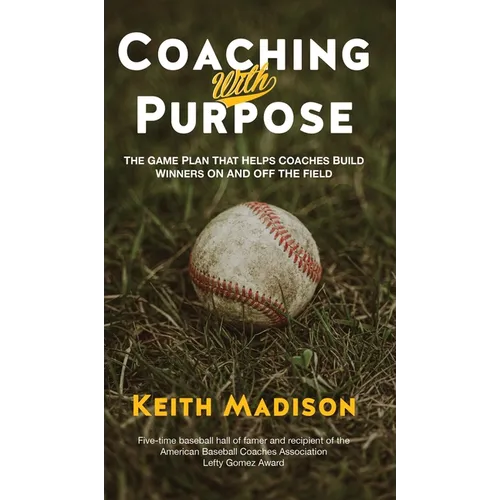 Coaching with Purpose: The Game Plan That Helps Coaches Build Winners on and Off the Field - Hardcover