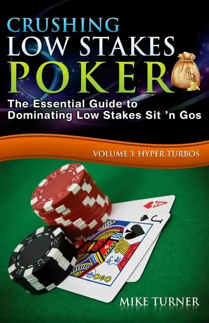 Crushing Low Stakes Poker: The Essential Guide to Dominating Low Stakes Sit 'n Gos, Volume 3: Hyper Turbos - Paperback