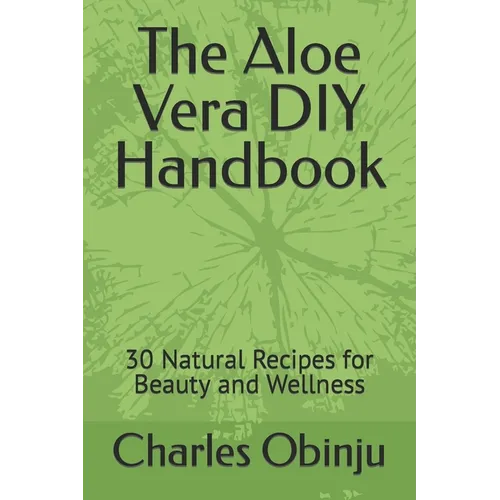 The Aloe Vera DIY Handbook: 30 Natural Recipes for Beauty and Wellness - Paperback