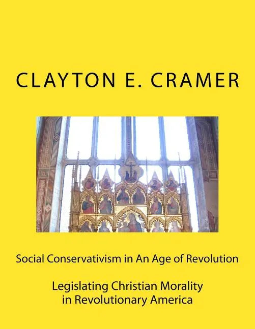 Social Conservatism in An Age of Revolution: Legislating Christian Morality in Revolutionary America - Paperback