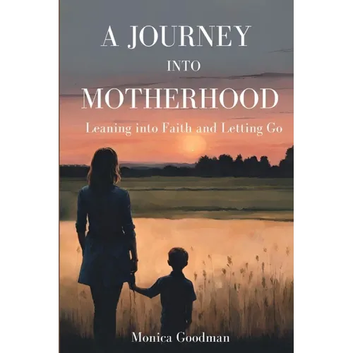 A Journey Into Motherhood: Leaning into Faith and Letting Go - Paperback