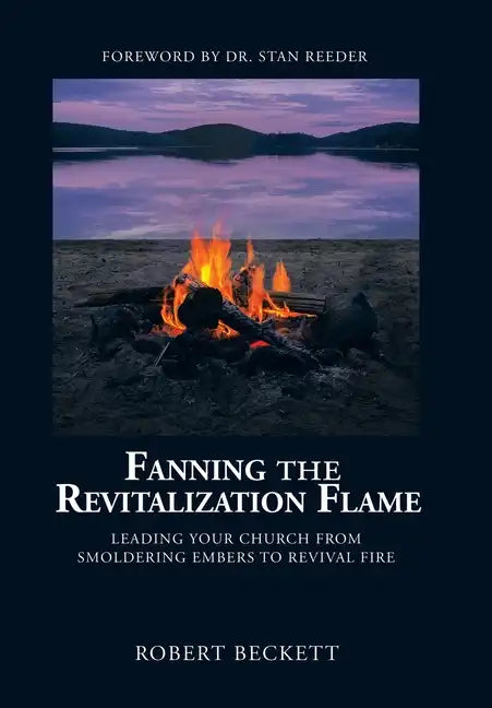 Fanning the Revitalization Flame: Leading Your Church from Smoldering Embers to Revival Fire - Hardcover