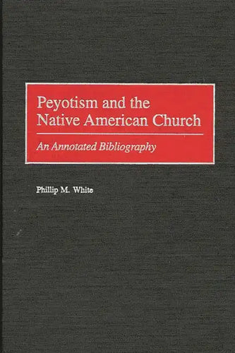 Peyotism and the Native American Church: An Annotated Bibliography - Hardcover