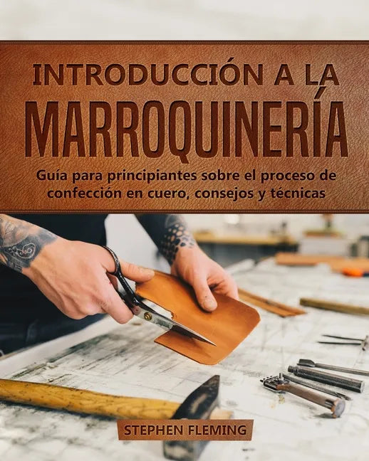 Introducción a la Marroquinería: Guía para principiantes sobre el proceso de confección en cuero, consejos y técnicas - Paperback